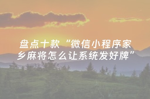 盘点十款“微信小程序家乡麻将怎么让系统发好牌”（赢的技巧规律)