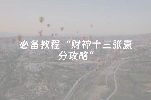 必备教程“财神十三张赢分攻略”（自建房怎么赢)