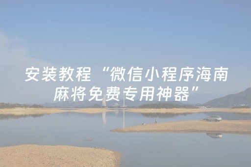 安装教程“微信小程序海南麻将免费专用神器”（输赢有什么规律)