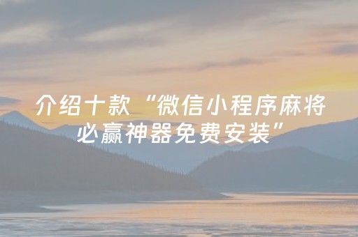 介绍十款“微信小程序麻将必赢神器免费安装”（有什么诀窍)