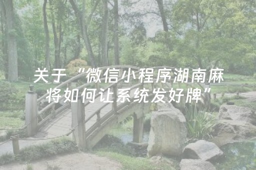 关于“微信小程序湖南麻将如何让系统发好牌”（究竟是不是有挂)