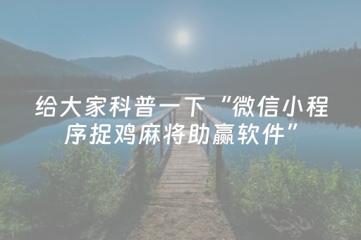 给大家科普一下“微信小程序捉鸡麻将助赢软件”（好友房怎么才能赢)