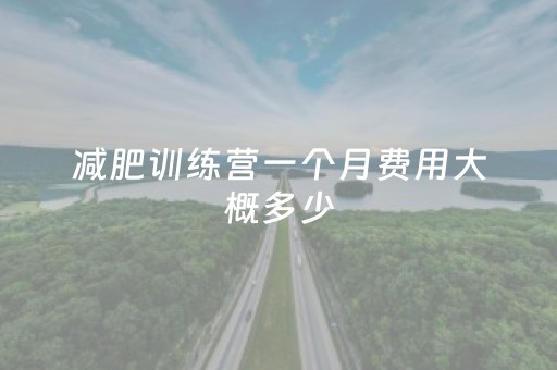 减肥训练营一个月费用大概多少（减肥训练营一个月费用大概多少运城）