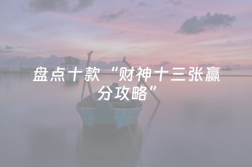 盘点十款“财神十三张赢分攻略”（如何提高胜率)