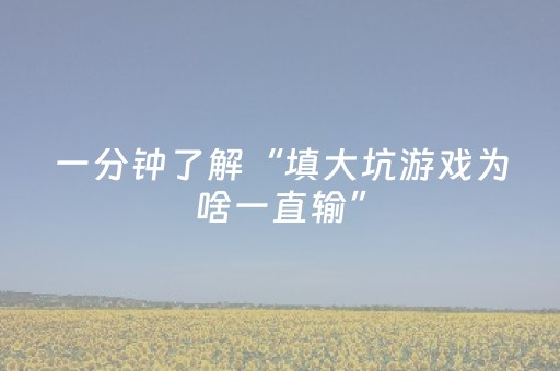 一分钟了解“填大坑游戏为啥一直输”（助赢神器)