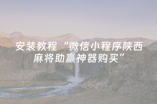 安装教程“微信小程序陕西麻将助赢神器购买”（怎么能调好牌)