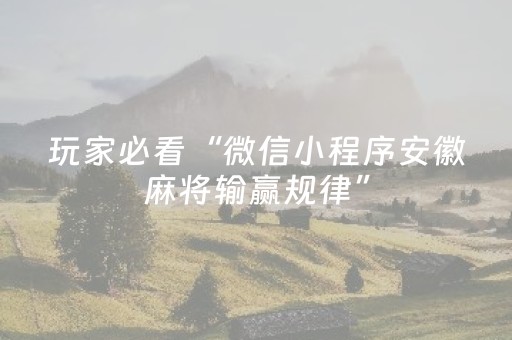 玩家必看“微信小程序安徽麻将输赢规律”（发牌有什么规律吗)