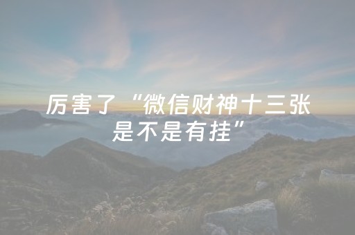 厉害了“微信财神十三张是不是有挂”（为什么有人一直赢)