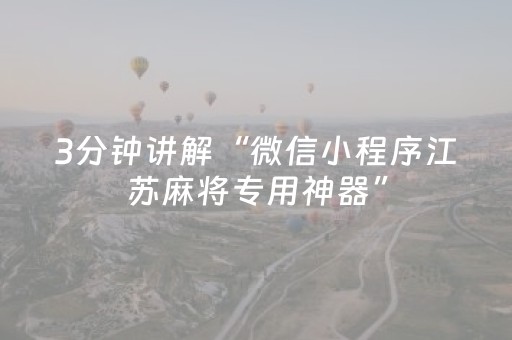 3分钟讲解“微信小程序江苏麻将专用神器”（有什么诀窍)