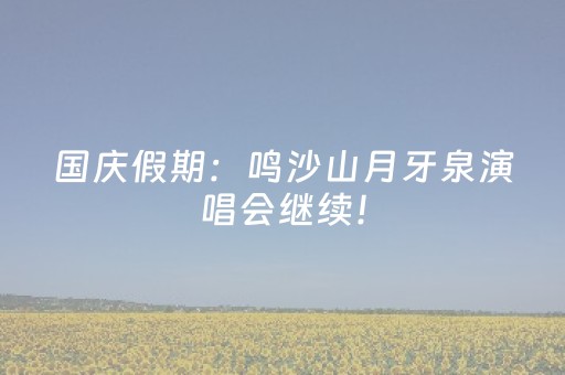国庆假期：鸣沙山月牙泉演唱会继续！