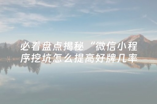 必看盘点揭秘“微信小程序挖坑怎么提高好牌几率”（为什么有人一直赢)