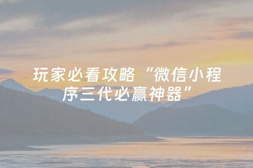 玩家必看攻略“微信小程序三代必赢神器”（攻略插件)