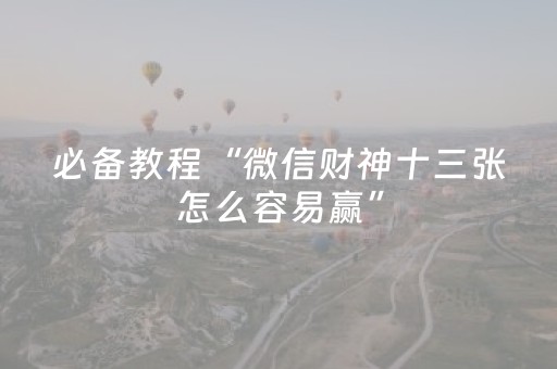 必备教程“微信财神十三张怎么容易赢”（助赢神器)