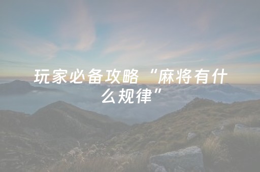 玩家必备攻略“麻将有什么规律”（输赢规律)