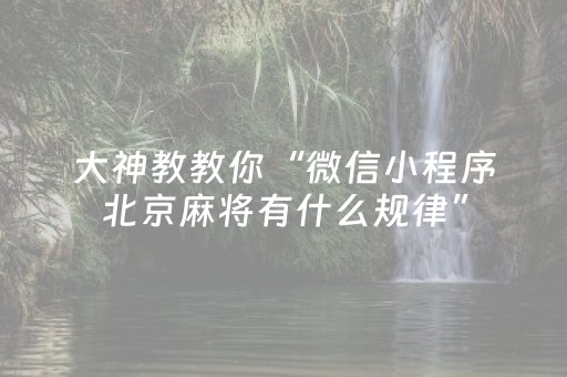 大神教教你“微信小程序北京麻将有什么规律”（为什么有人一直赢)