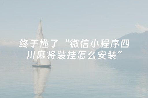 终于懂了“微信小程序四川麻将装挂怎么安装”（必赢神器)