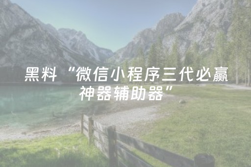 黑料“微信小程序三代必赢神器辅助器”（会员会提高胜率吗)