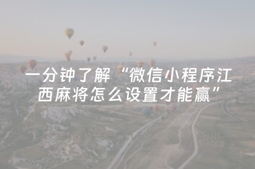 一分钟了解“微信小程序江西麻将怎么设置才能赢”（辅助软件)