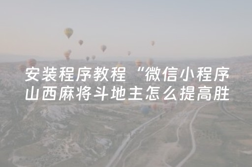安装程序教程“微信小程序山西麻将斗地主怎么提高胜率”（怎么设置才能赢)
