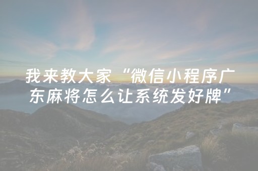 我来教大家“微信小程序广东麻将怎么让系统发好牌”（插件可信吗)