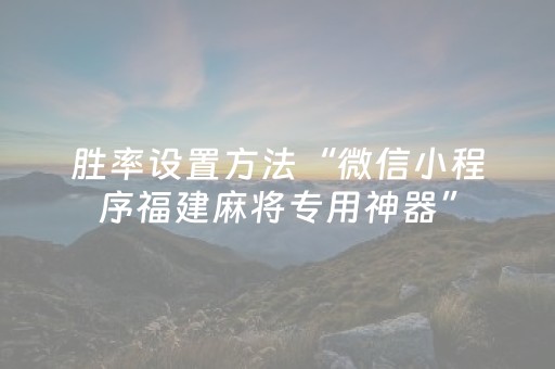 胜率设置方法“微信小程序福建麻将专用神器”（软件出售)