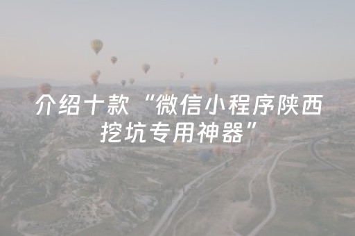 介绍十款“微信小程序陕西挖坑专用神器”（提高胜率软件)