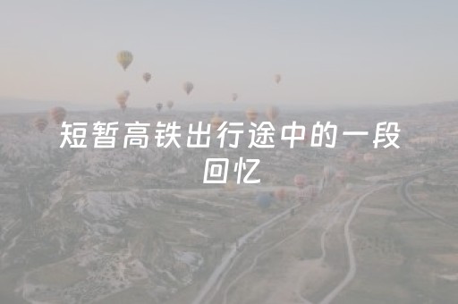 短暂高铁出行途中的一段回忆