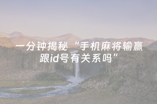 一分钟揭秘“手机麻将输赢跟id号有关系吗”（是否能开挂)