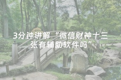 3分钟讲解“微信财神十三张有辅助软件吗”（怎么能调好牌)