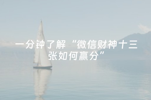 一分钟了解“微信财神十三张如何赢分”（通用挂软件多少钱)