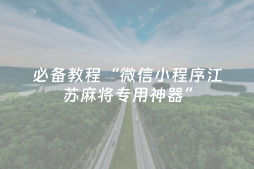 必备教程“微信小程序江苏麻将专用神器”（确实有插件吗)