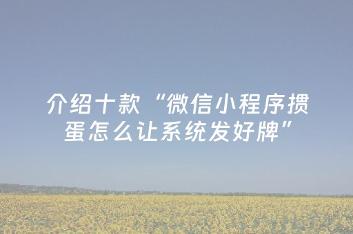 介绍十款“微信小程序掼蛋怎么让系统发好牌”（有什么规律)