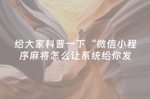 给大家科普一下“微信小程序麻将怎么让系统给你发好牌”（神器最新免费)