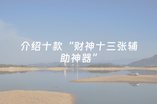 介绍十款“财神十三张辅助神器”（辅助挂发牌规律)