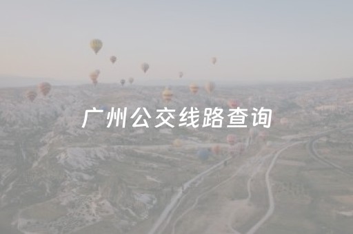 广州公交线路查询（广州公交线路查询
）