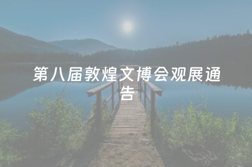 第八届敦煌文博会观展通告