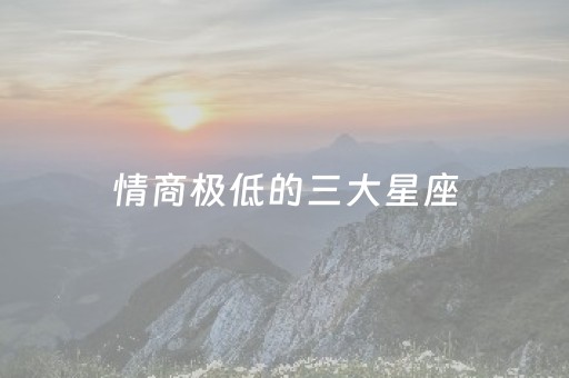 情商极低的三大星座（最容易出疯子的星座）