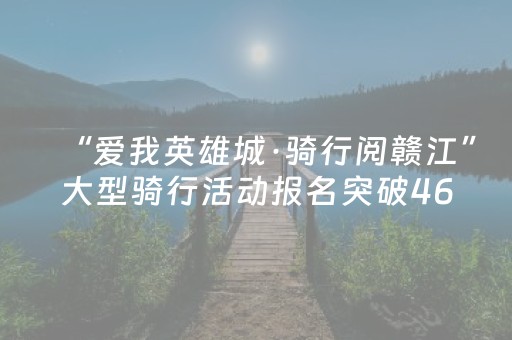 “爱我英雄城·骑行阅赣江”大型骑行活动报名突破4600人