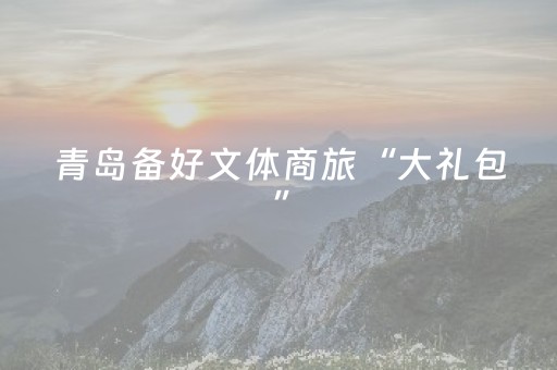 青岛备好文体商旅“大礼包”