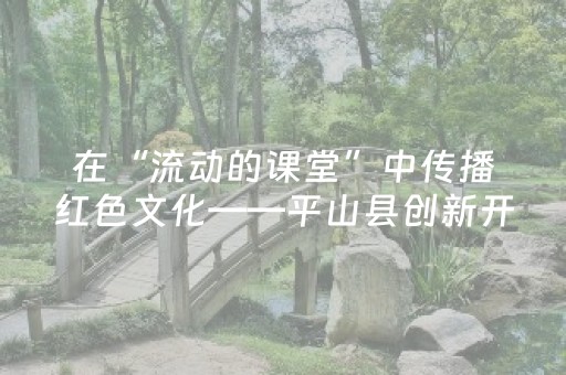 在“流动的课堂”中传播红色文化——平山县创新开展新的社会阶层人士红色摩旅骑行活动纪实