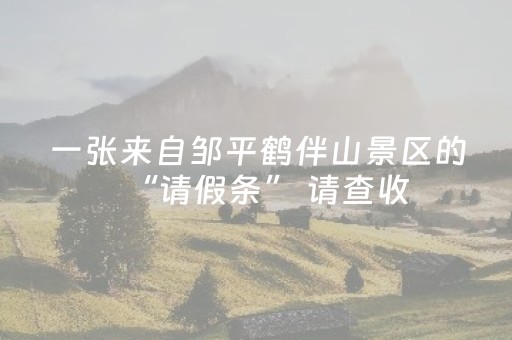 一张来自邹平鹤伴山景区的“请假条” 请查收