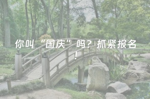 你叫“国庆”吗？抓紧报名！