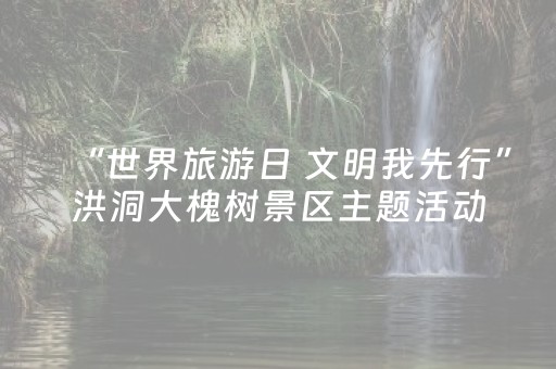 “世界旅游日 文明我先行”洪洞大槐树景区主题活动即将启幕
