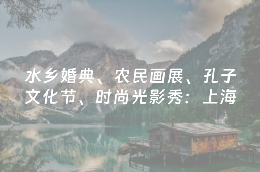 水乡婚典、农民画展、孔子文化节、时尚光影秀：上海城乡渐入“秋季文旅”热潮