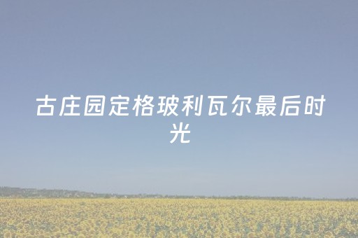 古庄园定格玻利瓦尔最后时光