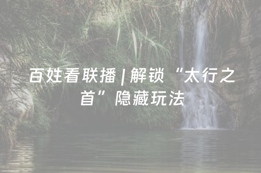百姓看联播 | 解锁“太行之首”隐藏玩法