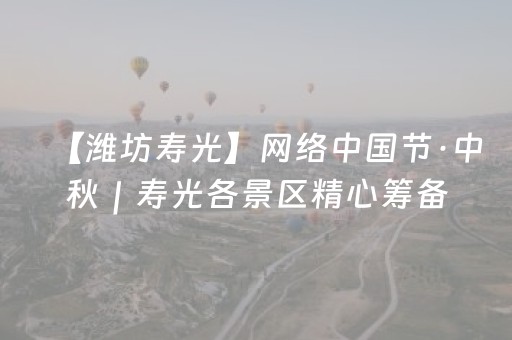 【潍坊寿光】网络中国节·中秋｜寿光各景区精心筹备迎“双节”