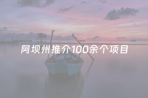 阿坝州推介100余个项目，概算总投资693亿元