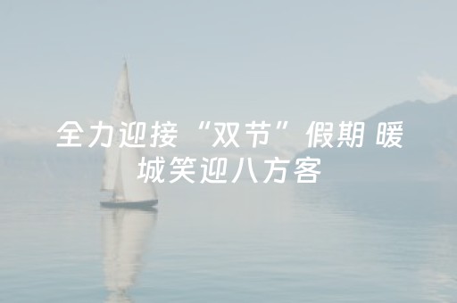 全力迎接“双节”假期 暖城笑迎八方客