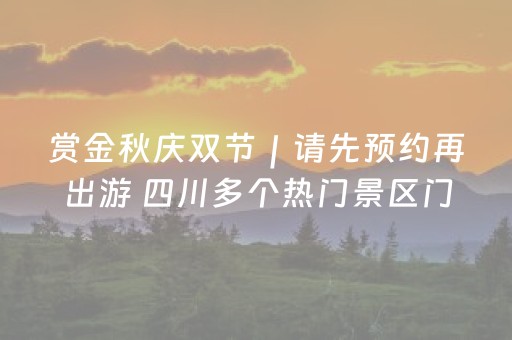 赏金秋庆双节｜请先预约再出游 四川多个热门景区门票已售罄